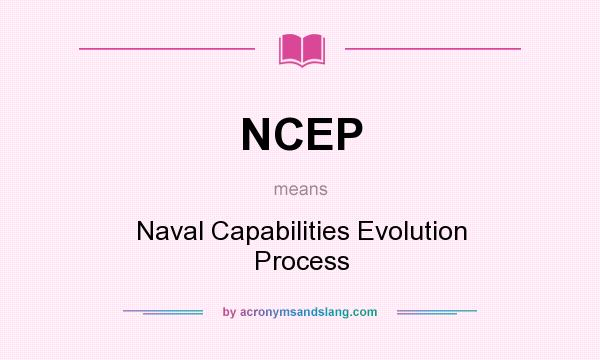 What does NCEP mean? It stands for Naval Capabilities Evolution Process