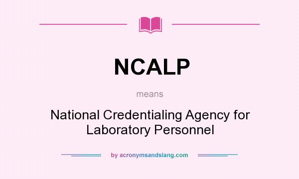 What does NCALP mean? It stands for National Credentialing Agency for Laboratory Personnel