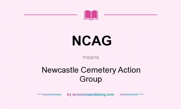 What does NCAG mean? It stands for Newcastle Cemetery Action Group