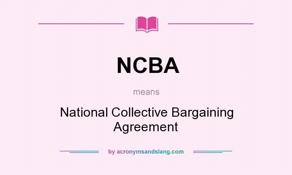 What does NCBA mean? It stands for National Collective Bargaining Agreement