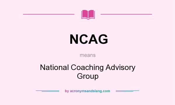 What does NCAG mean? It stands for National Coaching Advisory Group