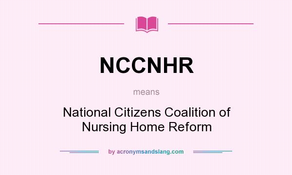 What does NCCNHR mean? It stands for National Citizens Coalition of Nursing Home Reform