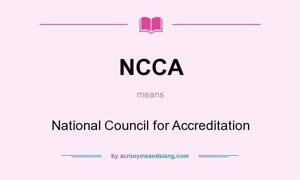 What does NCCA mean? It stands for National Council for Accreditation