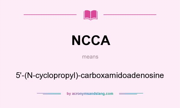 What does NCCA mean? It stands for 5`-(N-cyclopropyl)-carboxamidoadenosine