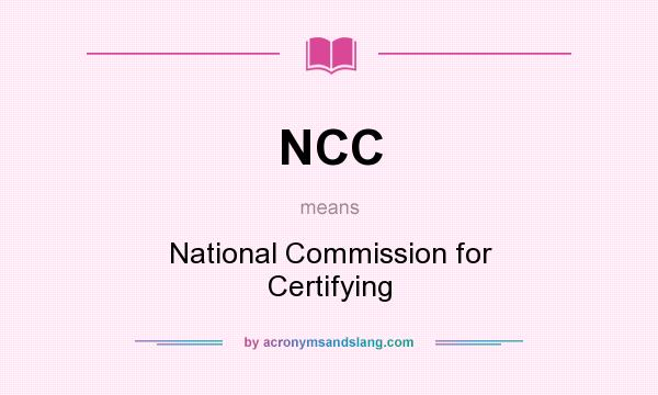 What does NCC mean? It stands for National Commission for Certifying