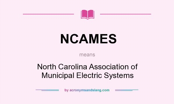 What does NCAMES mean? It stands for North Carolina Association of Municipal Electric Systems