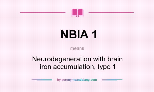 What does NBIA 1 mean? It stands for Neurodegeneration with brain iron accumulation, type 1