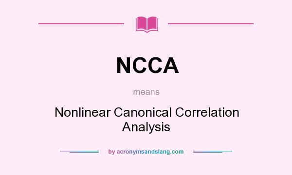 What does NCCA mean? It stands for Nonlinear Canonical Correlation Analysis