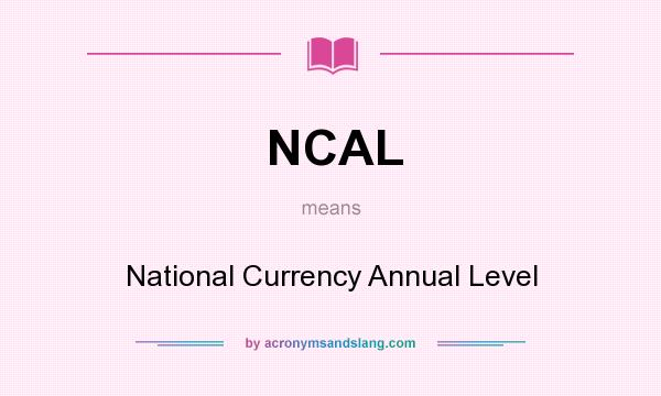 What does NCAL mean? It stands for National Currency Annual Level
