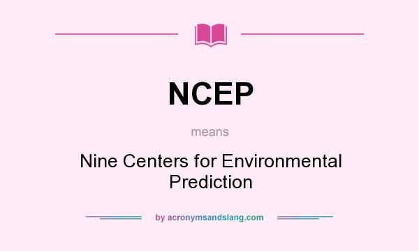 What does NCEP mean? It stands for Nine Centers for Environmental Prediction