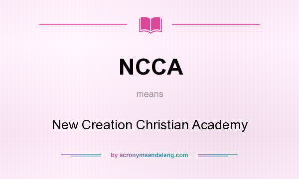 What does NCCA mean? It stands for New Creation Christian Academy