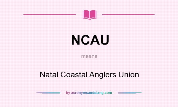 What does NCAU mean? It stands for Natal Coastal Anglers Union