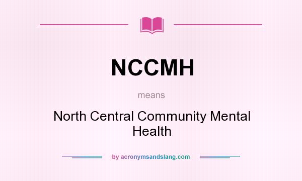 What does NCCMH mean? It stands for North Central Community Mental Health