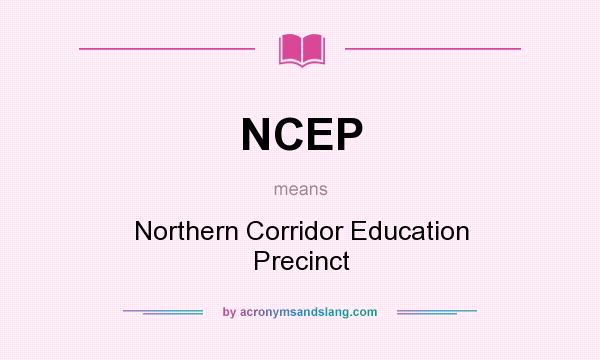 What does NCEP mean? It stands for Northern Corridor Education Precinct