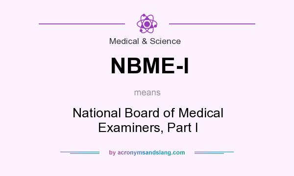 What does NBME-I mean? It stands for National Board of Medical Examiners, Part I