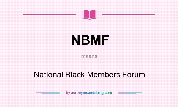 What does NBMF mean? It stands for National Black Members Forum