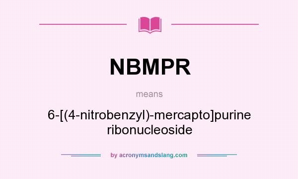 What does NBMPR mean? It stands for 6-[(4-nitrobenzyl)-mercapto]purine ribonucleoside