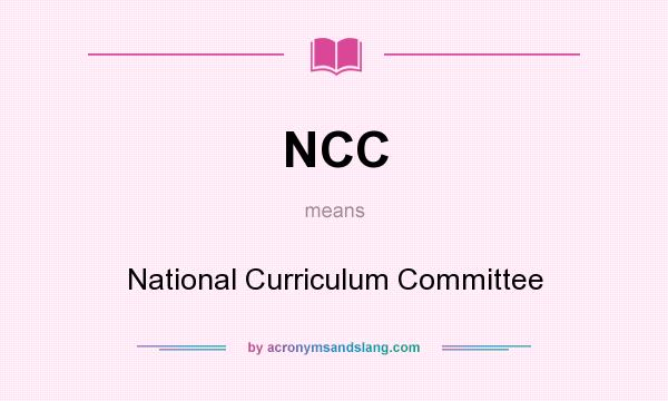 What does NCC mean? It stands for National Curriculum Committee
