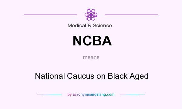 What does NCBA mean? It stands for National Caucus on Black Aged