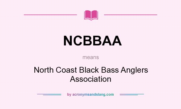 What does NCBBAA mean? It stands for North Coast Black Bass Anglers Association