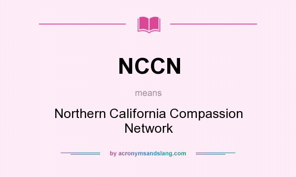 What does NCCN mean? It stands for Northern California Compassion Network