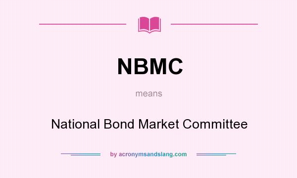 What does NBMC mean? It stands for National Bond Market Committee