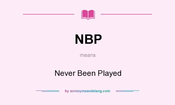 What does NBP mean? It stands for Never Been Played