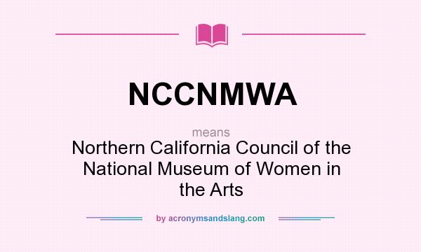 What does NCCNMWA mean? It stands for Northern California Council of the National Museum of Women in the Arts