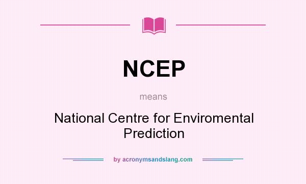 What does NCEP mean? It stands for National Centre for Enviromental Prediction