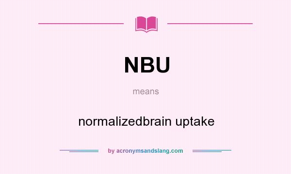 What does NBU mean? It stands for normalizedbrain uptake