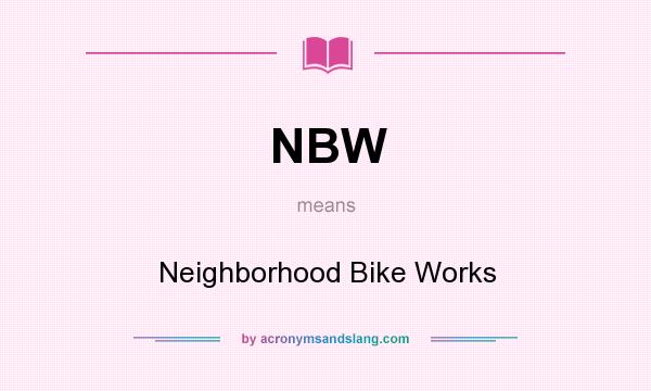 What does NBW mean? It stands for Neighborhood Bike Works