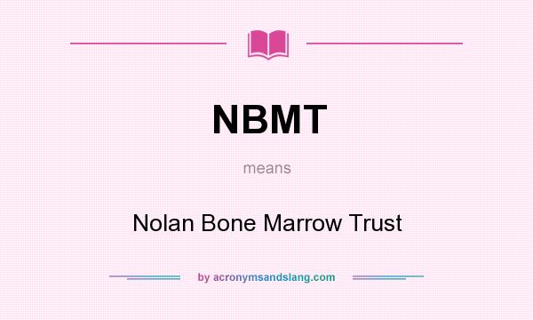 What does NBMT mean? It stands for Nolan Bone Marrow Trust