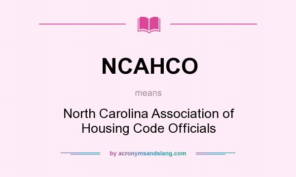 What does NCAHCO mean? It stands for North Carolina Association of Housing Code Officials