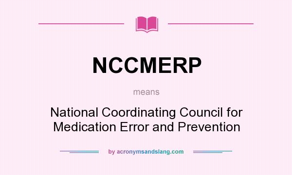 What does NCCMERP mean? It stands for National Coordinating Council for Medication Error and Prevention