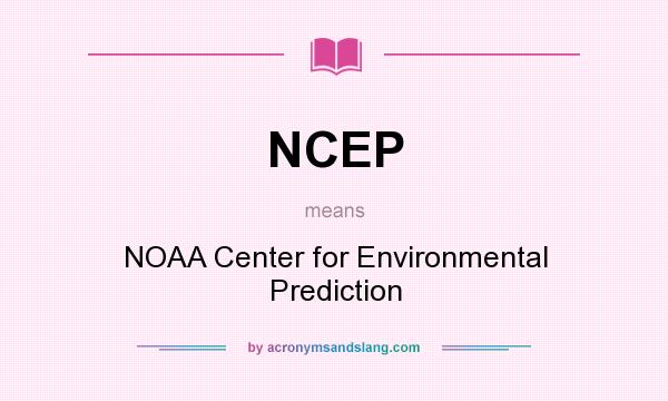 What does NCEP mean? It stands for NOAA Center for Environmental Prediction