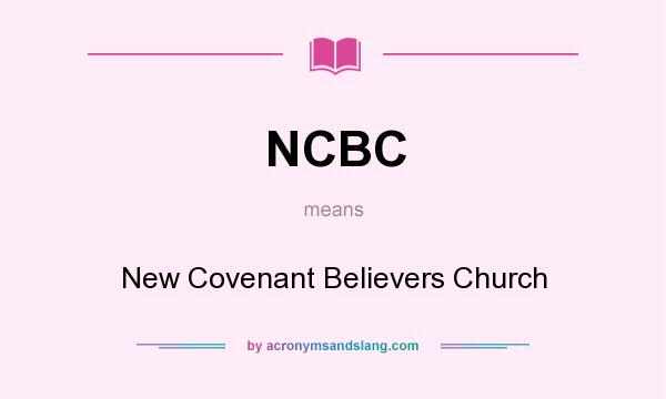 What does NCBC mean? It stands for New Covenant Believers Church