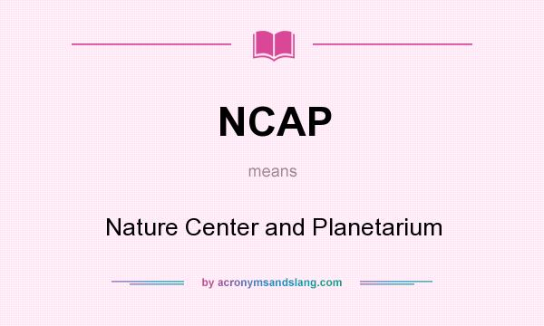 What does NCAP mean? It stands for Nature Center and Planetarium