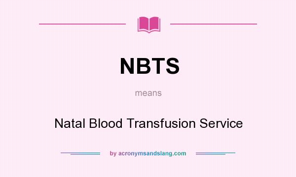 What does NBTS mean? It stands for Natal Blood Transfusion Service