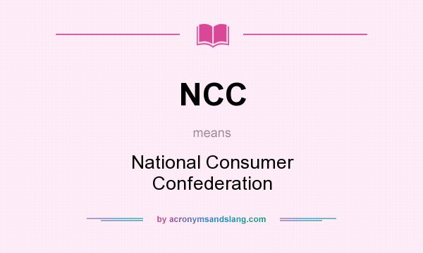 What does NCC mean? It stands for National Consumer Confederation