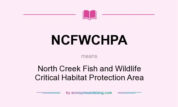 What does NCFWCHPA mean? It stands for North Creek Fish and Wildlife Critical Habitat Protection Area