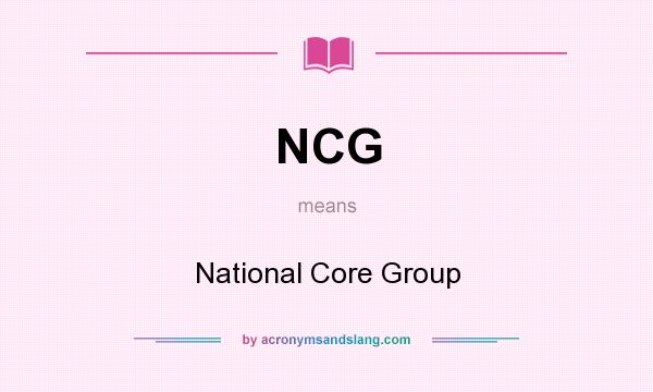 What does NCG mean? It stands for National Core Group
