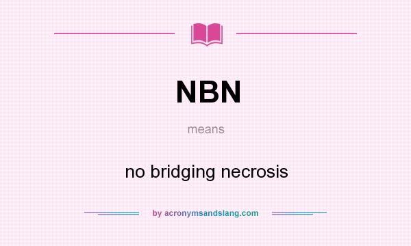 What does NBN mean? It stands for no bridging necrosis