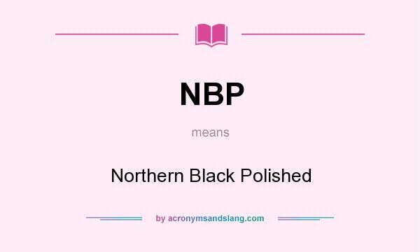 What does NBP mean? It stands for Northern Black Polished