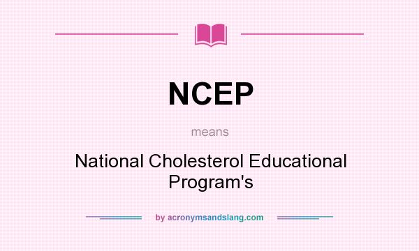 What does NCEP mean? It stands for National Cholesterol Educational Program`s