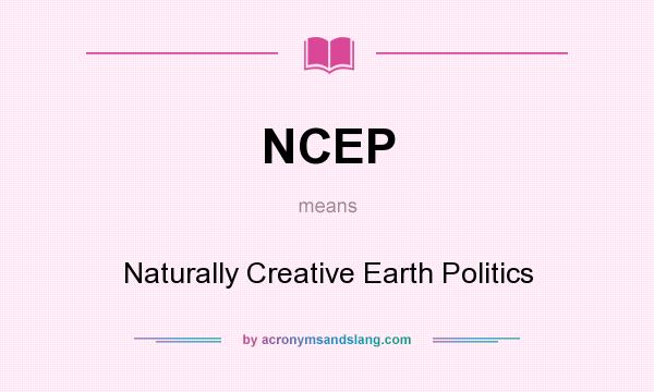 What does NCEP mean? It stands for Naturally Creative Earth Politics