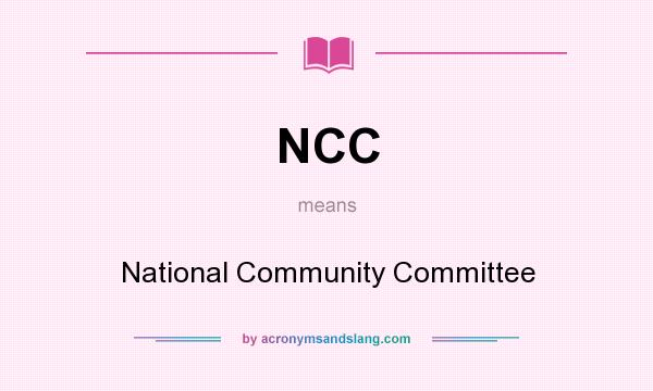 What does NCC mean? It stands for National Community Committee