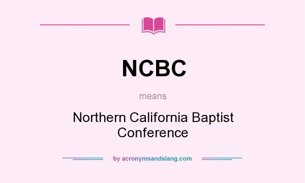 What does NCBC mean? It stands for Northern California Baptist Conference