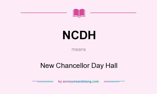 What does NCDH mean? It stands for New Chancellor Day Hall