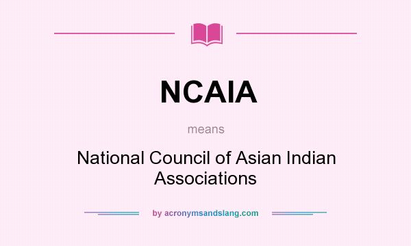 What does NCAIA mean? It stands for National Council of Asian Indian Associations