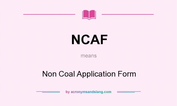 What does NCAF mean? It stands for Non Coal Application Form